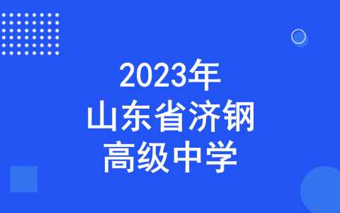 山东省济钢高级中学2023年“人文社科”特色项目招生简章