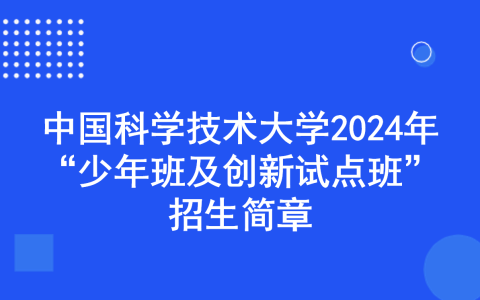 中国科学技术大学2024年“少年班及创新试点班”招生简章